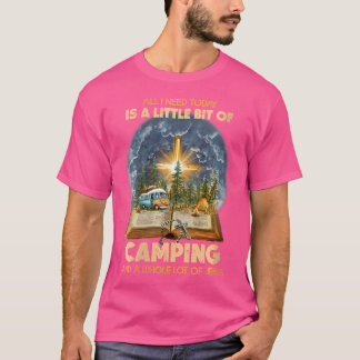 Wo All I Need Today Is A Little Bit Of Camping And T-Shirt