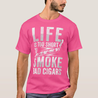 Wo Funny Life'S Too Short For Bad Cigar T-Shirt