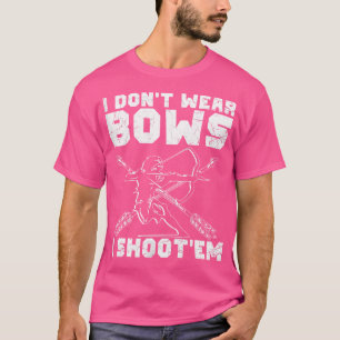 Wo I Don'T Wear Bows I Shoot Them Archery Girl T-Shirt