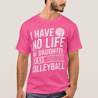 Wo I Have No Life My Daughter Plays Volleyball Spo T-Shirt
