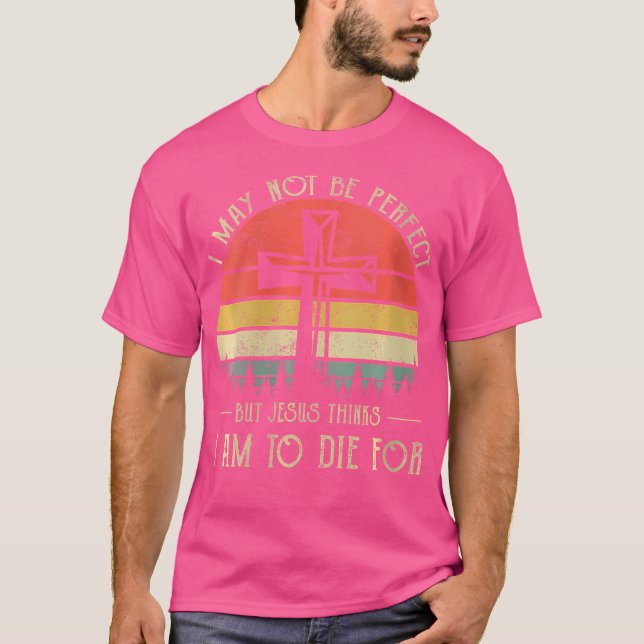 Wo I May Not Be Perfect Jesus Christian Religious T-Shirt (Front)