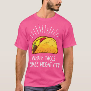 Wo Inhale Tacos Exhale Negativity Funny Taco T-Shirt