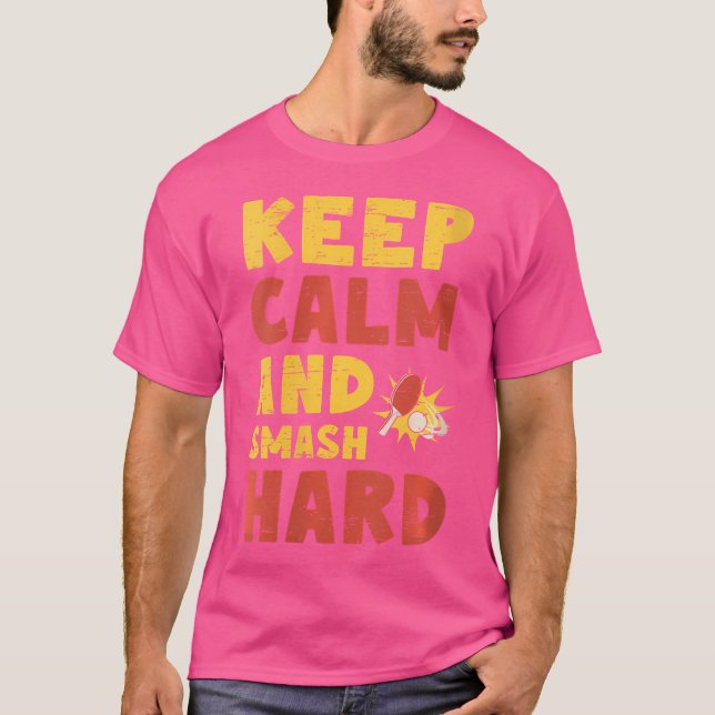Wo Keep Calm And Smash Hard Table Tennis Ping Pong T-Shirt (Front)
