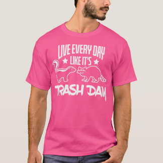 Wo Live Every Day Like Its Trash Day Skunk Raccoon T-Shirt