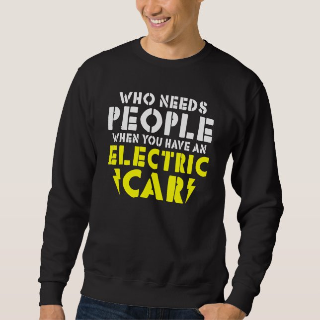 Wo needs People when you have an Electric Car Sweatshirt (Front)