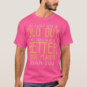 Wo Old Guy Better Pool Player Than You Cue Stick B T-Shirt