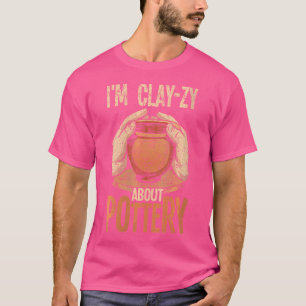 Wo Pottery I'M Clay-Zy About Pottery For Ceramics  T-Shirt