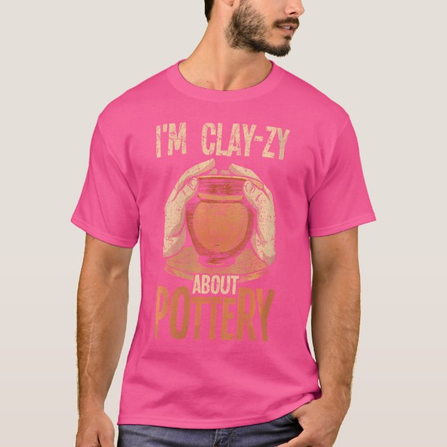 Wo Pottery I'M Clay-Zy About Pottery For Ceramics  T-Shirt (Front)