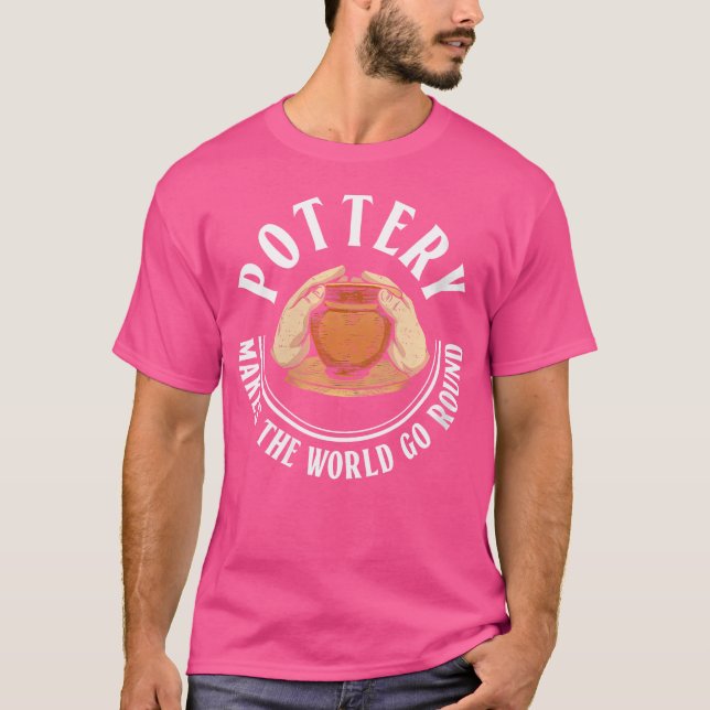 Wo Pottery Makes The World Go Round Pottery Cerami T-Shirt (Front)
