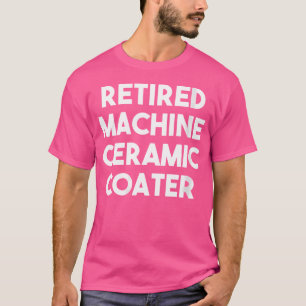 Wo Retired Machine Ceramic Coater T-Shirt