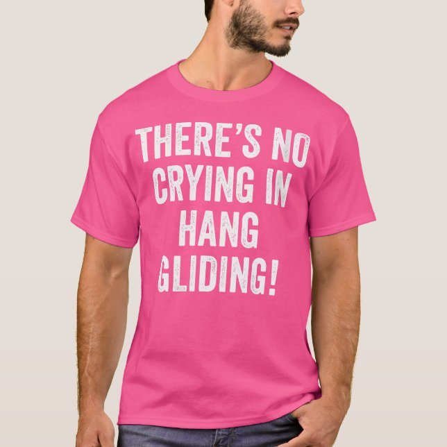Wo There'S No Crying In Hang Gliding Paraglider Ha T-Shirt (Front)