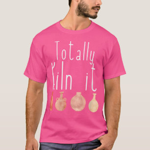 Wo Totally Kiln It Pottery Lover Ceramic Artist Fo T-Shirt