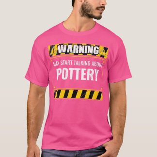 Wo Warning May Start Talking About Pottery Clay Ce T-Shirt