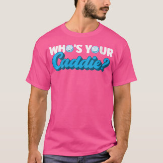 Wo Who'S Your Caddie Caddie T-Shirt