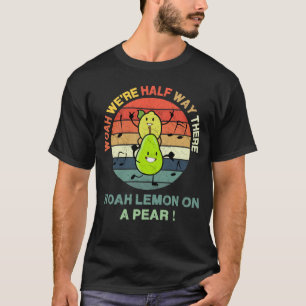 Woah We're Half Way There, Woah Lemon on a Pear! - T-Shirt