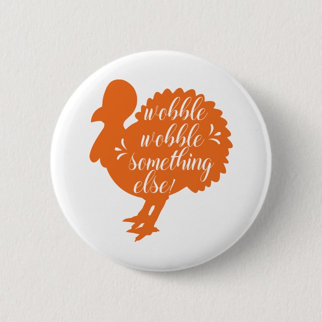 Wobble Wobble Something Else Funny Turkey Quote Pinback Button (Front)