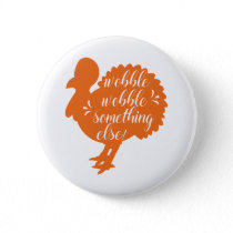 Wobble Wobble Something Else Funny Turkey Quote Pinback Button