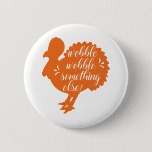 Wobble Wobble Something Else Funny Turkey Quote Pinback Button