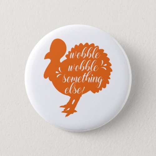 Wobble Wobble Something Else Funny Turkey Quote Pinback Button