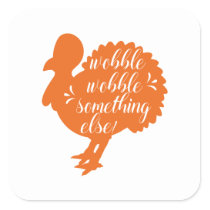 Wobble Wobble Something Else Funny Turkey Quote Square Sticker