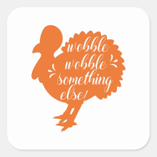 Wobble Wobble Something Else Funny Turkey Quote Square Sticker