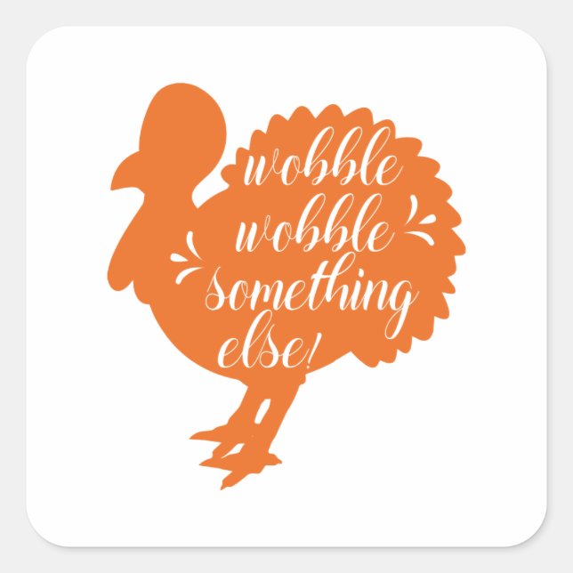 Wobble Wobble Something Else Funny Turkey Quote Square Sticker (Front)