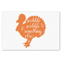 Wobble Wobble Something Else Funny Turkey Quote Tissue Paper