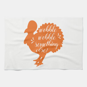 Wobble Wobble Something Else Funny Turkey Quote Towel