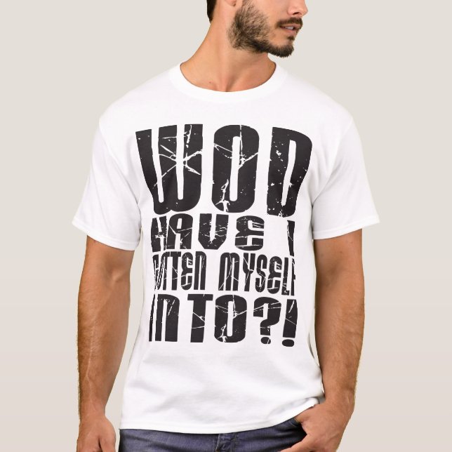 - WOD Have I Gotten Myself Into?! - Light T-Shirt (Front)