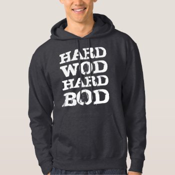 Wod Motivation - Hard Wod  Hard Bod Hoodie by physicalculture at Zazzle