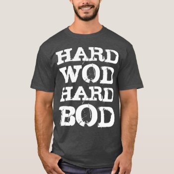 Wod Motivation - Hard Wod  Hard Bod T-shirt by physicalculture at Zazzle