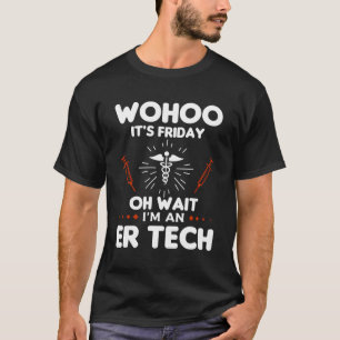 Wohoo It'S Friday Oh Wait I'M An Er Tech Emergency T-Shirt