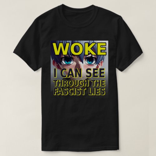Woke I Can See Through The Fascist Lies T_Shirt