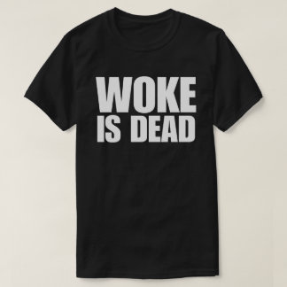 Woke Is Dead T-Shirt