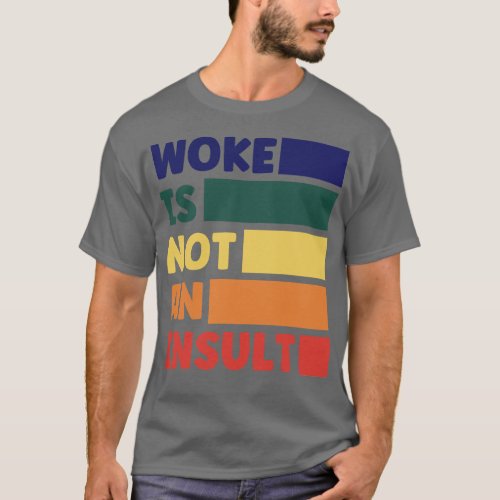Woke is Not an Insult T_Shirt