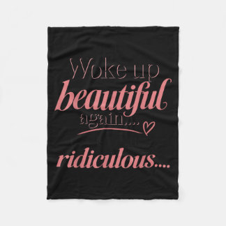 Woke Up Beautiful This Is Ridiculous Funny Gift Fleece Blanket