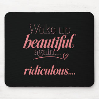 Woke Up Beautiful This Is Ridiculous Funny Gift Mouse Pad