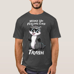 Woke Up Feeling Like Trash Raccoon Trash Panda T-Shirt