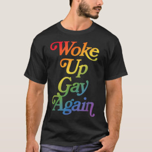 Woke Up Gay Again Sarcastic Pride Month Rainbow T-Shirt