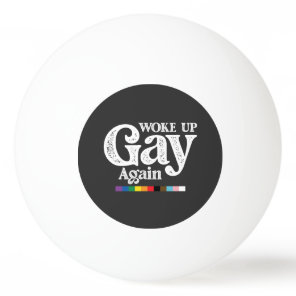 Woke Up Gay Again Support LGBT Pride Ping Pong Ball