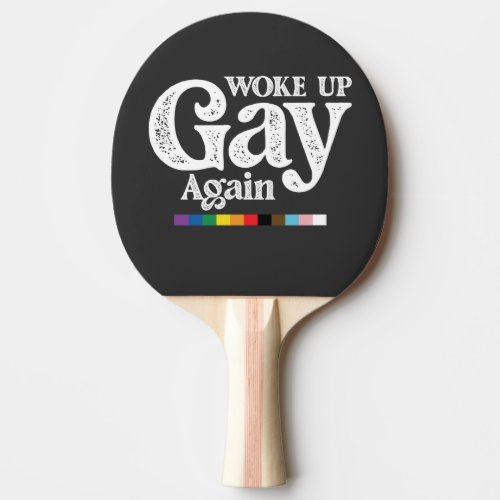 Woke Up Gay Again Support LGBT Pride Ping Pong Paddle