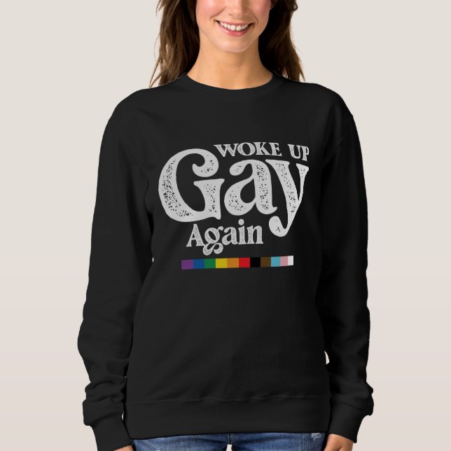Woke Up Gay Again Support LGBT Pride Sweatshirt (Front)