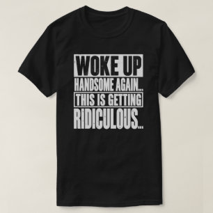Woke Up Handsome Again Funny Saying T-Shirt
