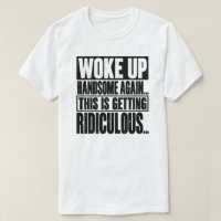 Woke Up Handsome Again Funny Saying
