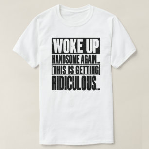 Woke Up Handsome Again Funny Saying T-Shirt