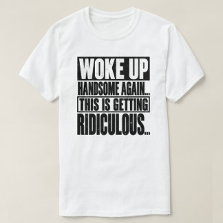 Woke Up Handsome Again Funny Saying T-Shirt
