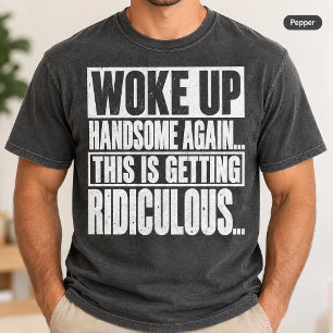 Woke Up Handsome Again Funny Saying T-Shirt