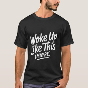 Woke Up Like This Funny Design T-Shirt