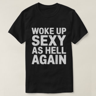 Woke Up Looking Sexy Funny Quote Shirt