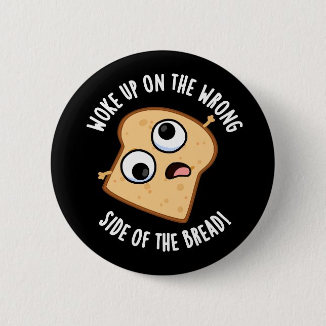 Woke Up On The Wrong Side Of The Bread Funny Pun  Button (Front)